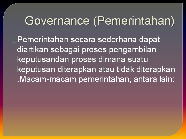 Governance (Pemerintahan) �Pemerintahan secara sederhana dapat diartikan sebagai proses pengambilan keputusandan proses dimana suatu