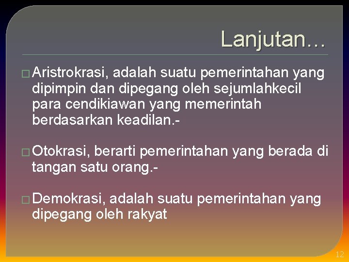 Lanjutan… � Aristrokrasi, adalah suatu pemerintahan yang dipimpin dan dipegang oleh sejumlahkecil para cendikiawan