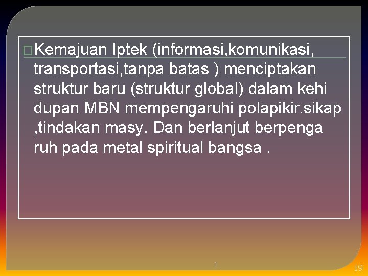 �Kemajuan Iptek (informasi, komunikasi, transportasi, tanpa batas ) menciptakan struktur baru (struktur global) dalam