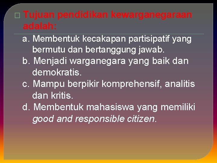 � Tujuan pendidikan kewarganegaraan adalah: a. Membentuk kecakapan partisipatif yang bermutu dan bertanggung jawab.
