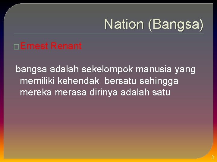 Nation (Bangsa) �Ernest Renant bangsa adalah sekelompok manusia yang memiliki kehendak bersatu sehingga mereka