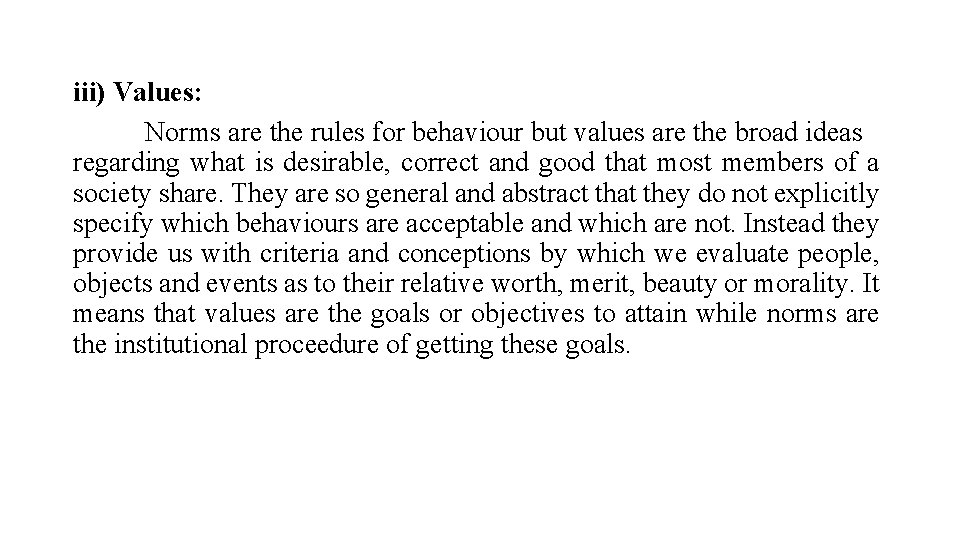 iii) Values: Norms are the rules for behaviour but values are the broad ideas