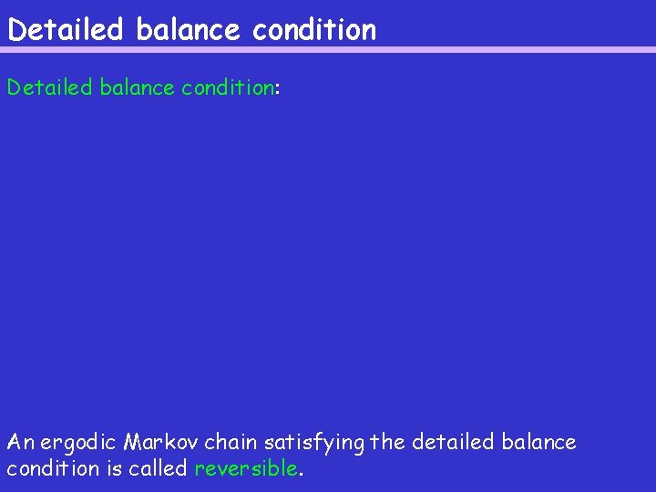 Detailed balance condition: An ergodic Markov chain satisfying the detailed balance condition is called