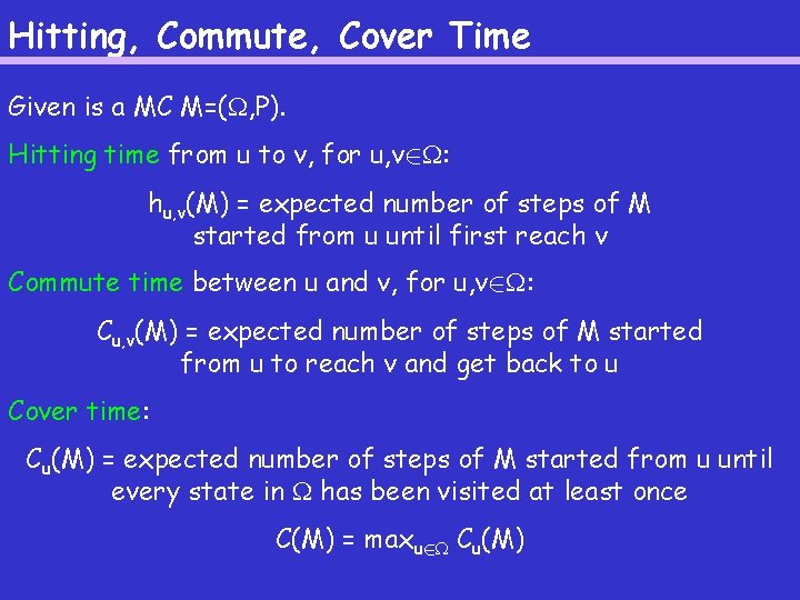 Hitting, Commute, Cover Time Given is a MC M=( , P). Hitting time from