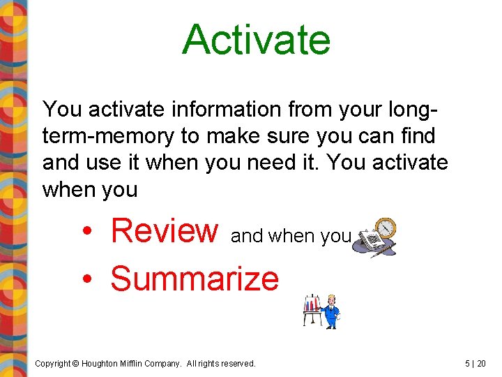 Activate You activate information from your longterm-memory to make sure you can find and