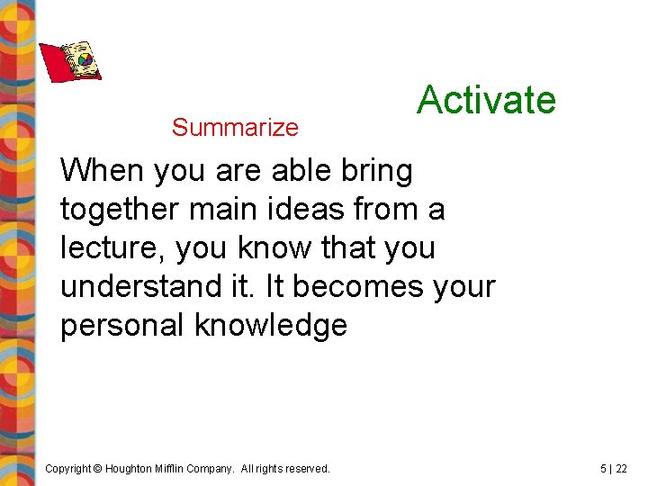 Summarize Activate When you are able bring together main ideas from a lecture, you
