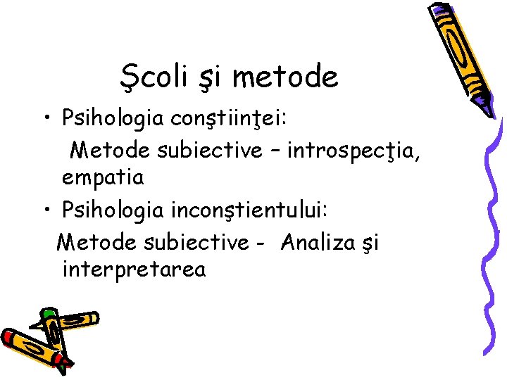 Şcoli şi metode • Psihologia conştiinţei: Metode subiective – introspecţia, empatia • Psihologia inconştientului: