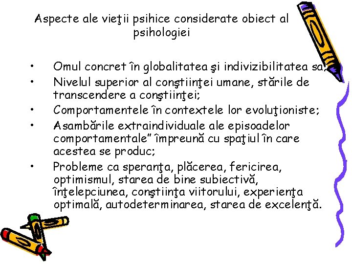 Aspecte ale vieţii psihice considerate obiect al psihologiei • • • Omul concret în