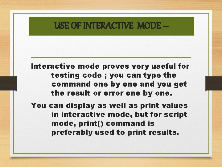 USE OF INTERACTIVE MODE – Interactive mode proves very useful for testing code ;