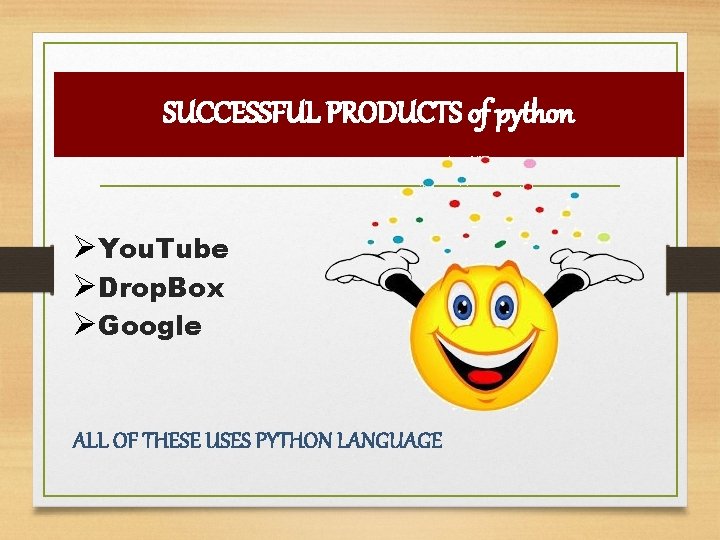 SUCCESSFUL PRODUCTS of python ØYou. Tube ØDrop. Box ØGoogle ALL OF THESE USES PYTHON