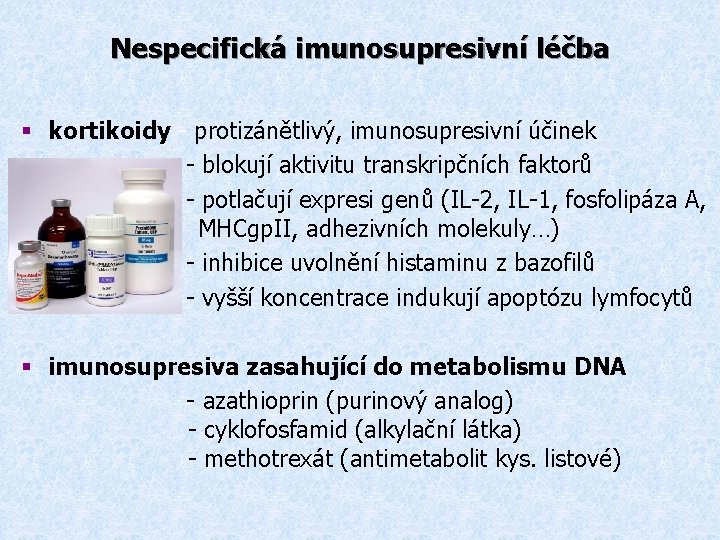 Nespecifická imunosupresivní léčba § kortikoidy - protizánětlivý, imunosupresivní účinek - blokují aktivitu transkripčních faktorů