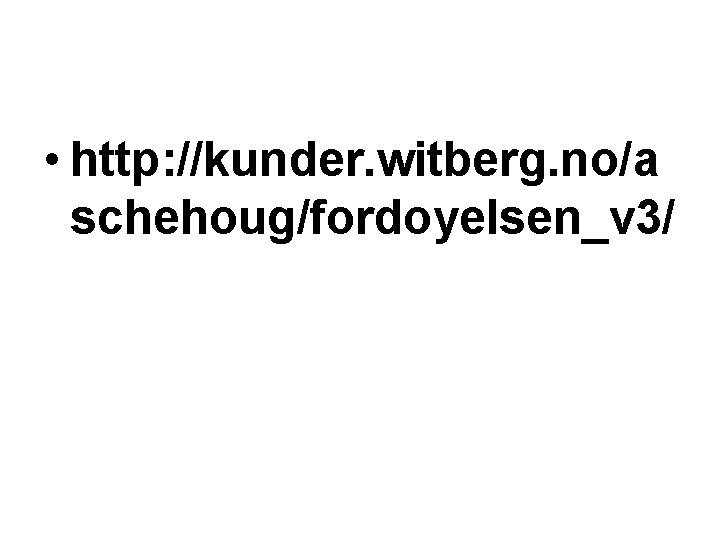  • http: //kunder. witberg. no/a schehoug/fordoyelsen_v 3/ 