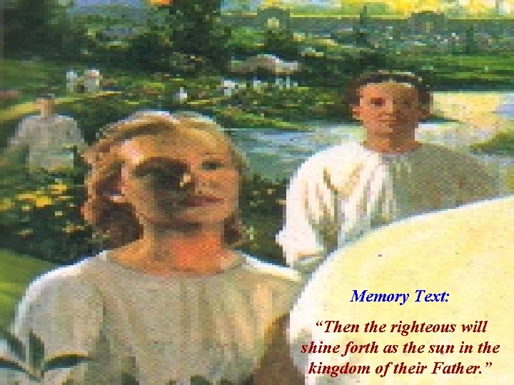 Memory Text: “Then the righteous will shine forth as the sun in the kingdom
