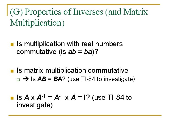 (G) Properties of Inverses (and Matrix Multiplication) n Is multiplication with real numbers commutative
