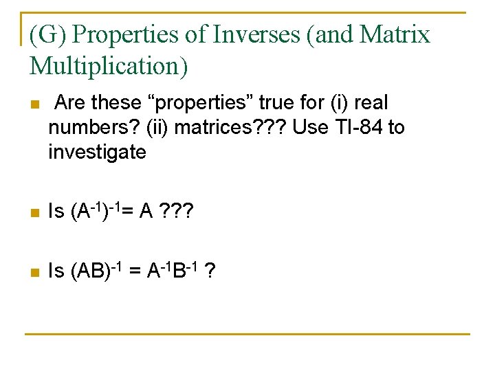 (G) Properties of Inverses (and Matrix Multiplication) n Are these “properties” true for (i)