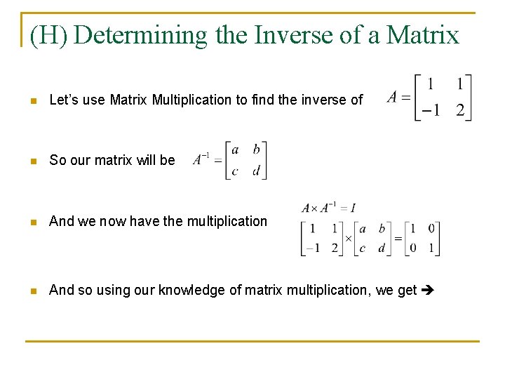 (H) Determining the Inverse of a Matrix n Let’s use Matrix Multiplication to find