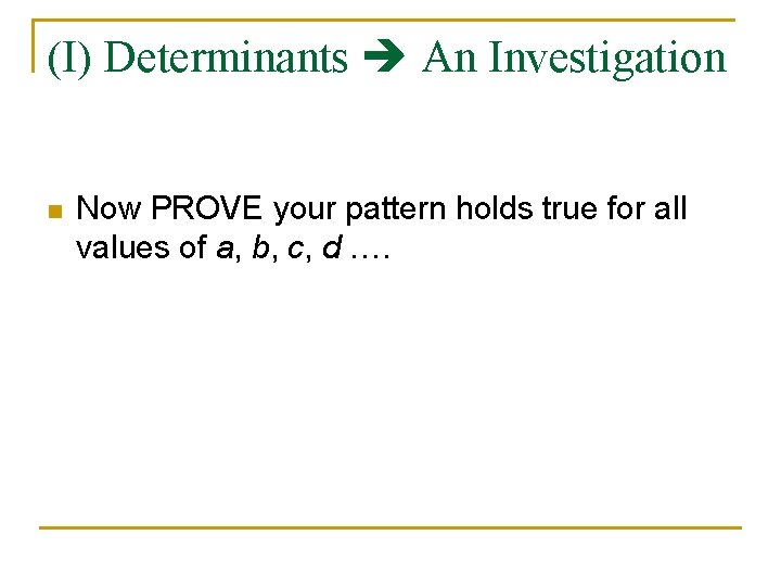 (I) Determinants An Investigation n Now PROVE your pattern holds true for all values