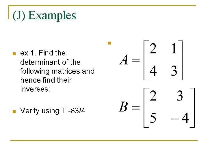 (J) Examples n n ex 1. Find the determinant of the following matrices and