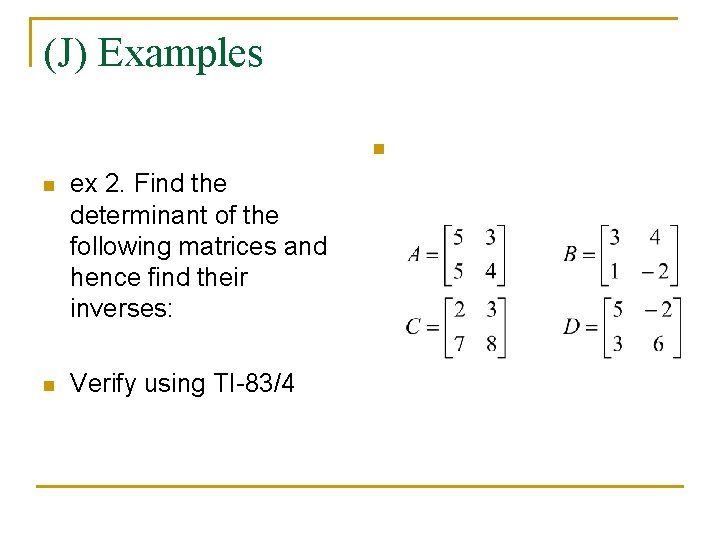 (J) Examples n n ex 2. Find the determinant of the following matrices and