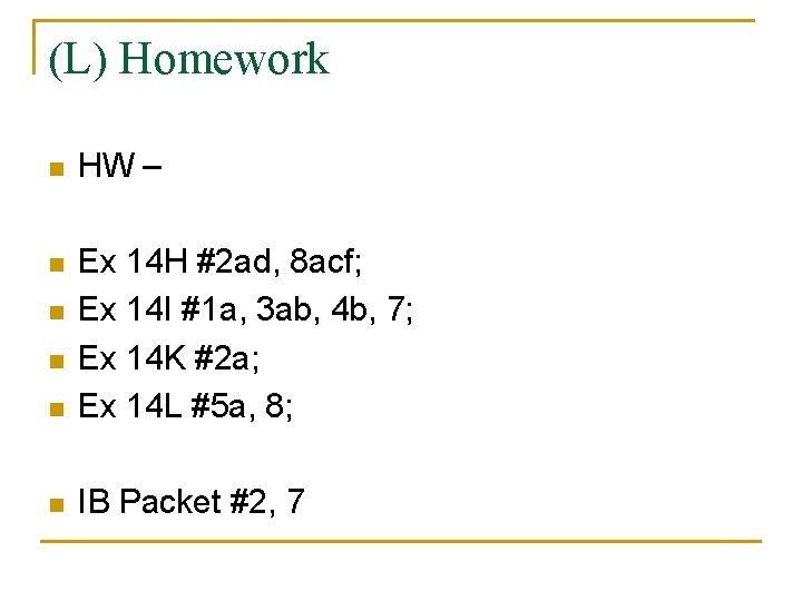 (L) Homework n HW – n n Ex 14 H #2 ad, 8 acf;