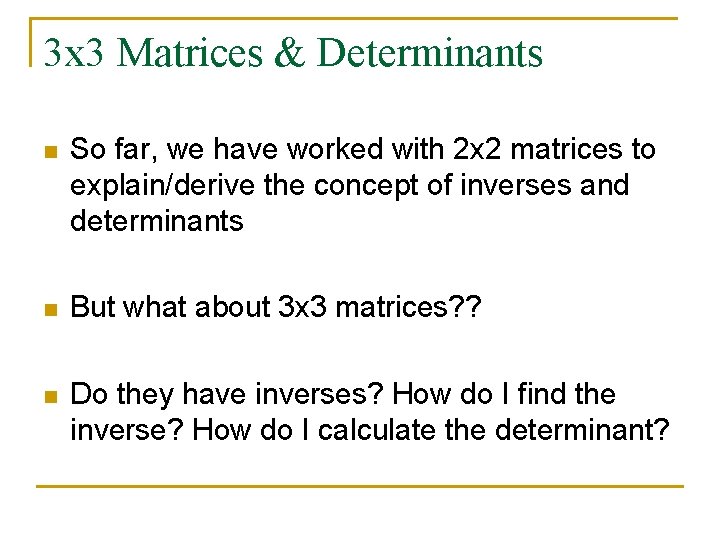 3 x 3 Matrices & Determinants n So far, we have worked with 2