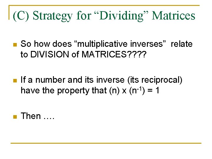 (C) Strategy for “Dividing” Matrices n So how does “multiplicative inverses” relate to DIVISION