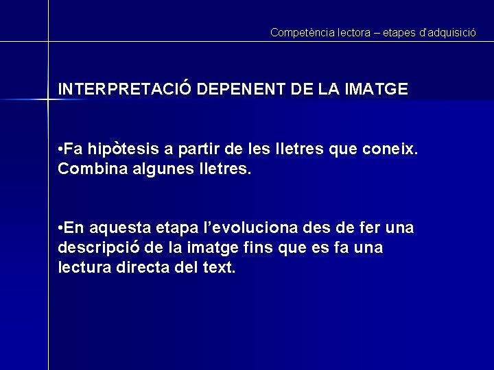Competència lectora – etapes d’adquisició INTERPRETACIÓ DEPENENT DE LA IMATGE • Fa hipòtesis a