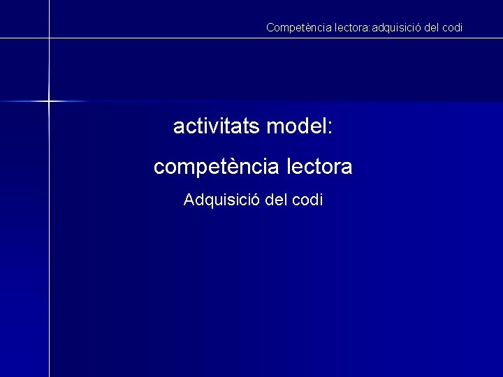 Competència lectora: adquisició del codi activitats model: competència lectora Adquisició del codi 