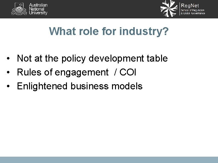 What role for industry? • Not at the policy development table • Rules of