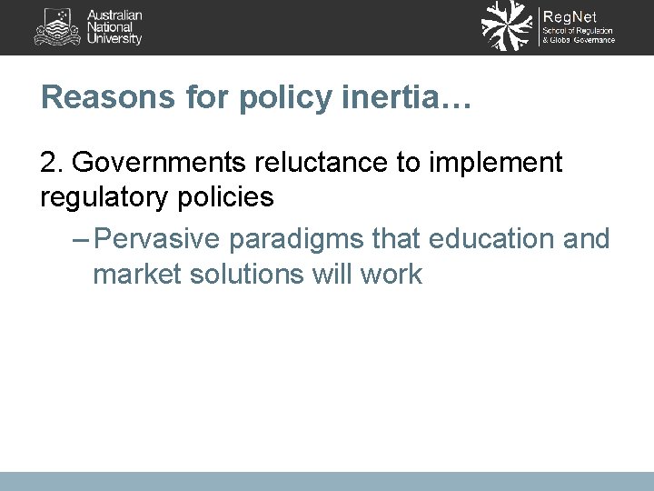 Reasons for policy inertia… 2. Governments reluctance to implement regulatory policies – Pervasive paradigms