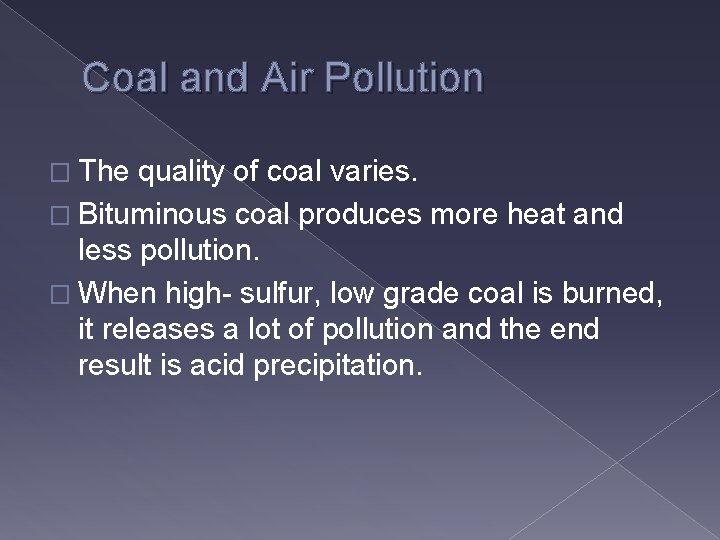 Coal and Air Pollution � The quality of coal varies. � Bituminous coal produces