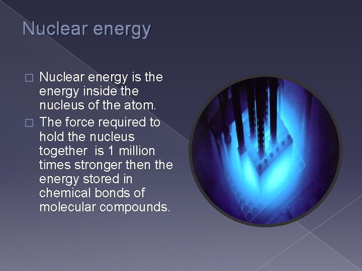 Nuclear energy is the energy inside the nucleus of the atom. � The force