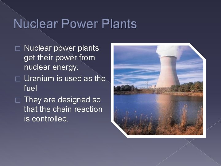 Nuclear Power Plants Nuclear power plants get their power from nuclear energy. � Uranium