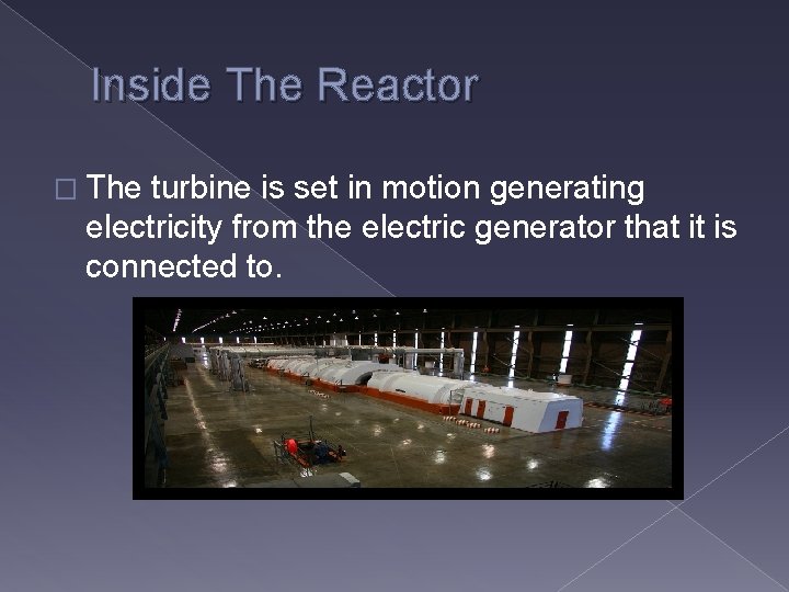 Inside The Reactor � The turbine is set in motion generating electricity from the