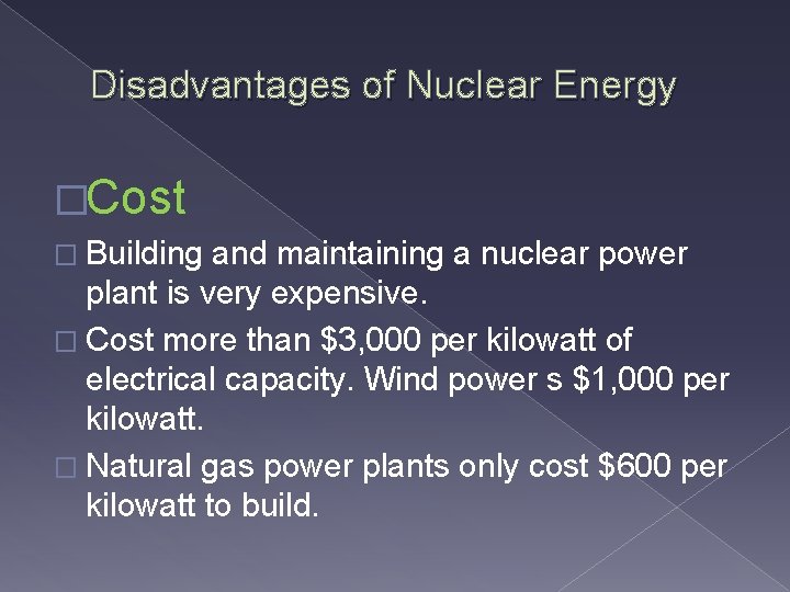 Disadvantages of Nuclear Energy �Cost � Building and maintaining a nuclear power plant is