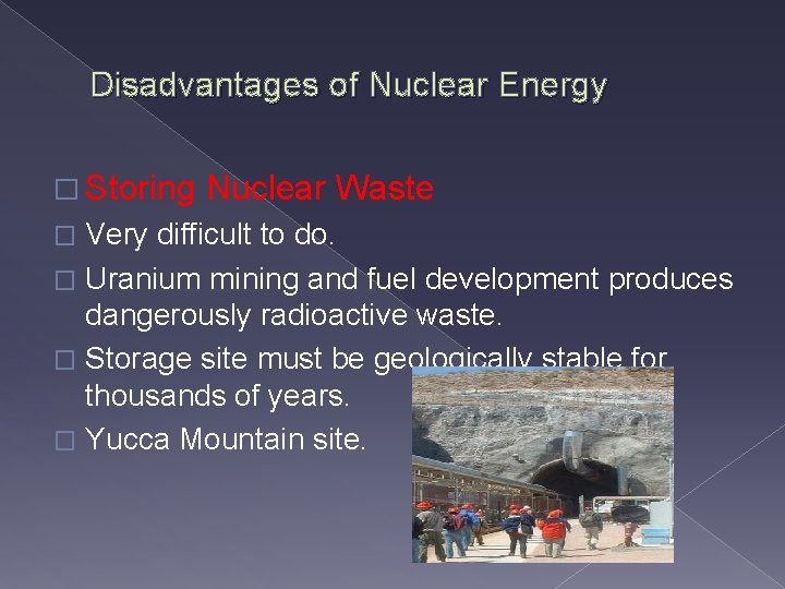 Disadvantages of Nuclear Energy � Storing Nuclear Waste Very difficult to do. � Uranium
