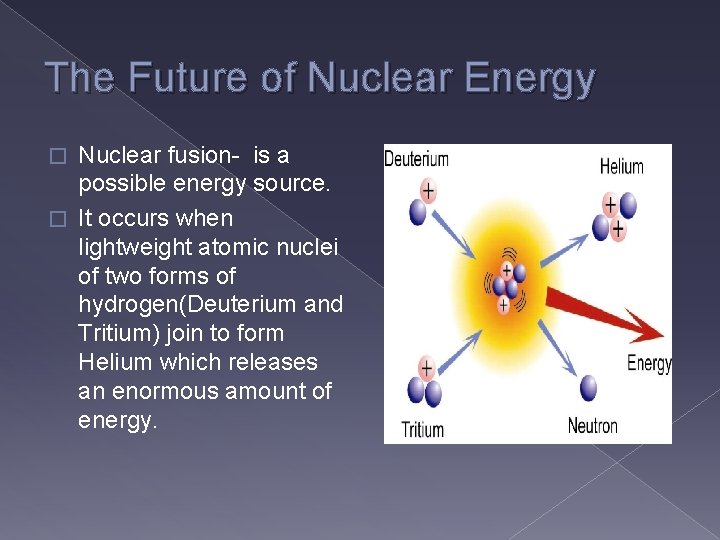 The Future of Nuclear Energy Nuclear fusion- is a possible energy source. � It