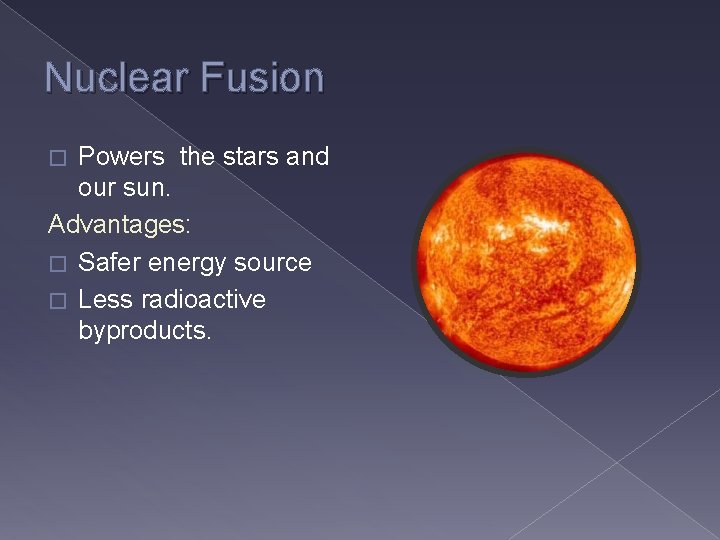 Nuclear Fusion Powers the stars and our sun. Advantages: � Safer energy source �
