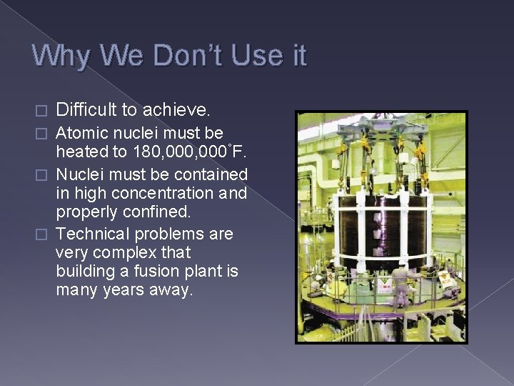 Why We Don’t Use it � Difficult to achieve. Atomic nuclei must be heated