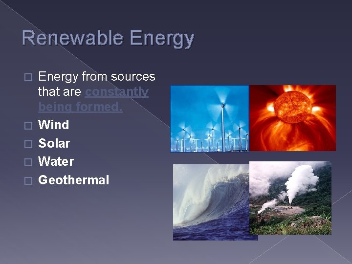 Renewable Energy � � � Energy from sources that are constantly being formed. Wind