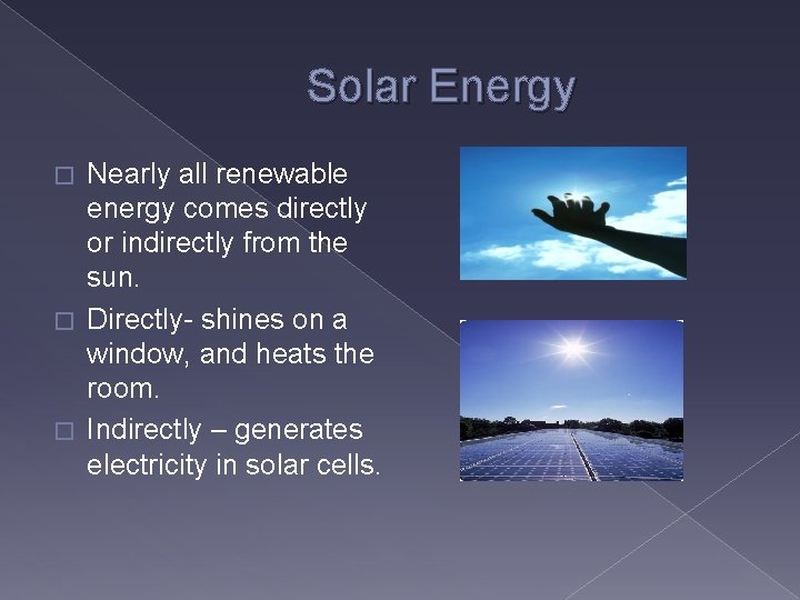 Solar Energy Nearly all renewable energy comes directly or indirectly from the sun. �