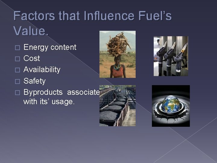 Factors that Influence Fuel’s Value. � � � Energy content Cost Availability Safety Byproducts