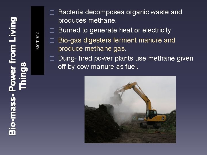 Bacteria decomposes organic waste and produces methane. � Burned to generate heat or electricity.