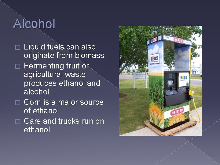 Alcohol Liquid fuels can also originate from biomass. � Fermenting fruit or agricultural waste