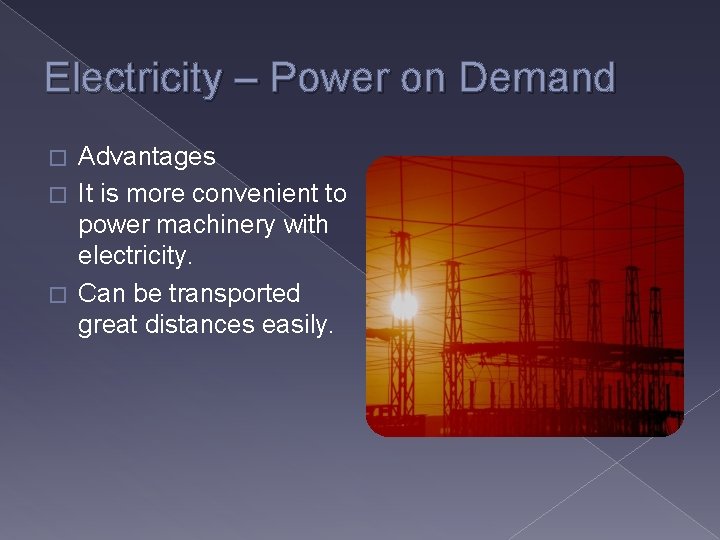 Electricity – Power on Demand Advantages � It is more convenient to power machinery