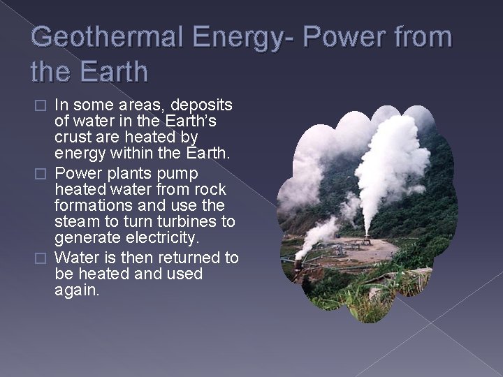 Geothermal Energy- Power from the Earth In some areas, deposits of water in the