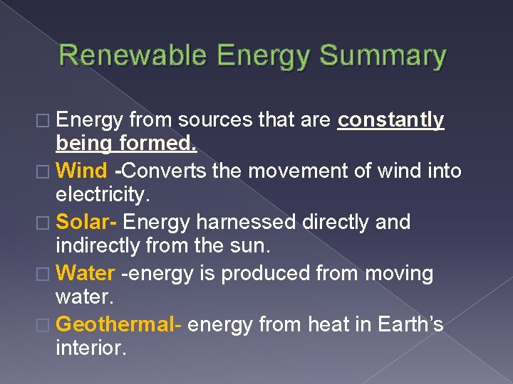 Renewable Energy Summary � Energy from sources that are constantly being formed. � Wind