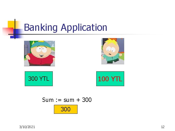 Banking Application 100 YTL 300 YTL Sum : = sum + 300 3/10/2021 12