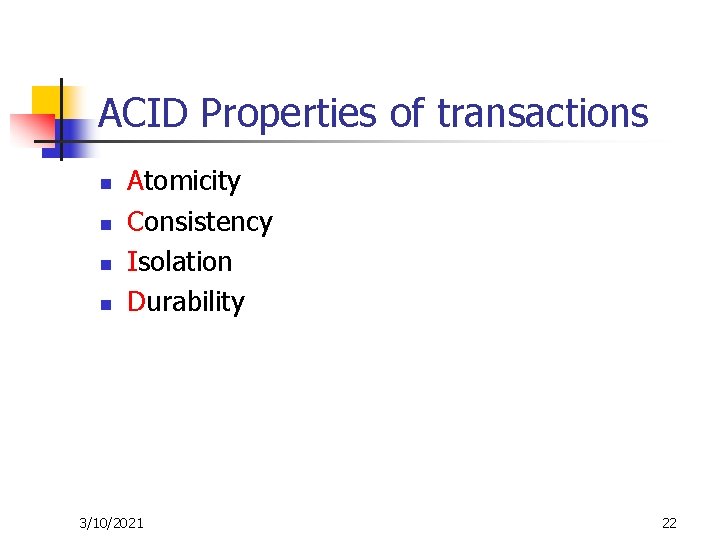 ACID Properties of transactions n n Atomicity Consistency Isolation Durability 3/10/2021 22 