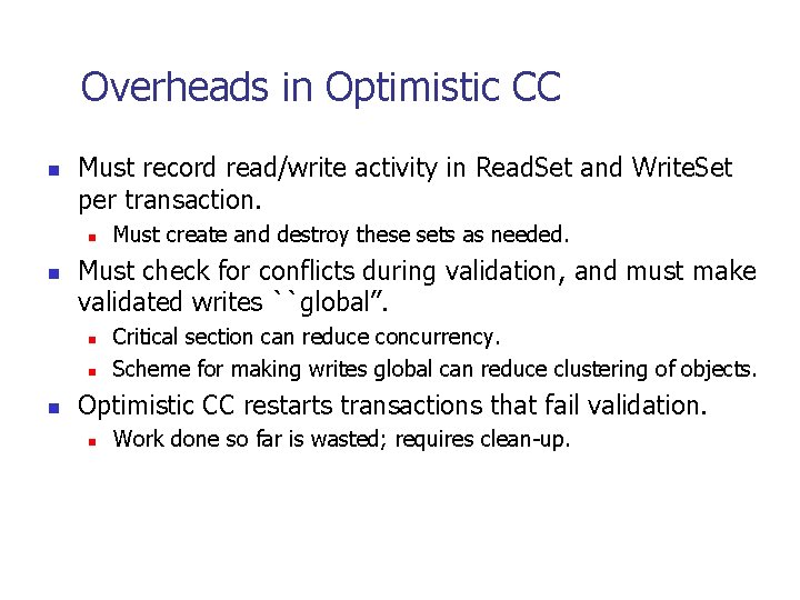 Overheads in Optimistic CC n Must record read/write activity in Read. Set and Write.